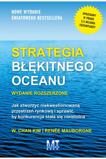Strategia b��kitnego oceanu. Wydanie rozszerzone. Jak stworzy� niekwestionowan� przestrze� rynkow� i sprawi�, by konkurencja sta�a si� nieistotna - Renee Mauborgne, Kim W Chan