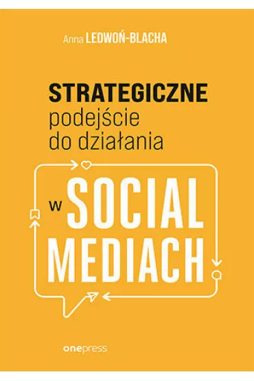 Strategiczne podej�cie do dzia�ania w social mediach - Anna Ledwo�-Blacha