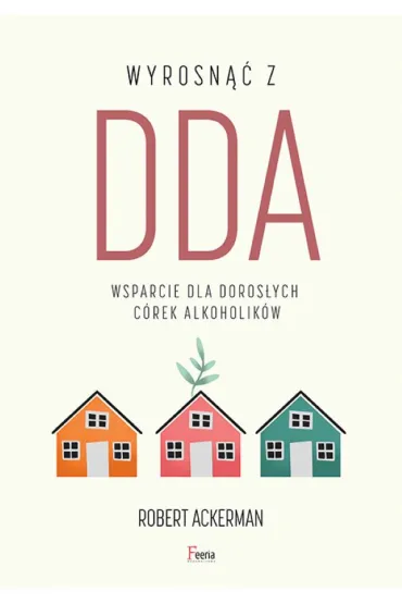 Wyrosn�� z DDA. Wsparcie dla doros�ych c�rek alkoholik�w - Robert J Ackerman