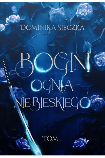 Bogini ognia niebieskiego. Bogini. Tom 1 - Dominika Sieczka