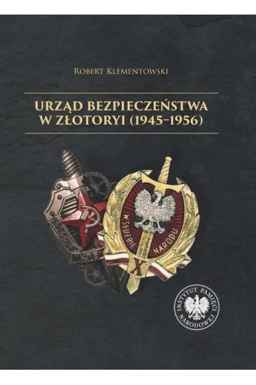 Urz�d Bezpiecze�stwa w Z�otoryi (1945-1956) - Robert  Klementowski