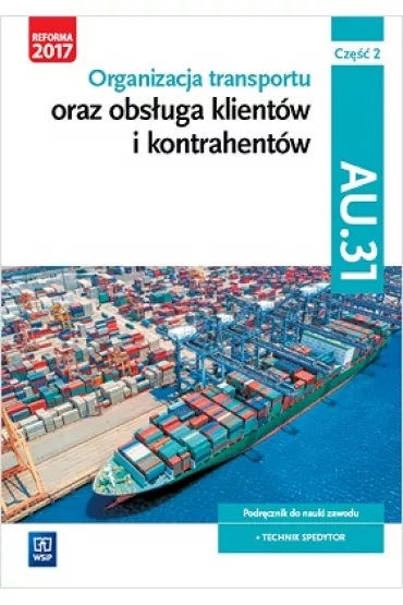 Organizacja transportu oraz obs�uga klient�w i kontrahent�w. Kwalifikacja AU.31. Cz�� 2. Podr�cznik do nauki zawodu technik spedytor - Joanna �li�ewska, Jaros�aw Stolarski, Pawe� �li�ewski, Justyna Stochaj
