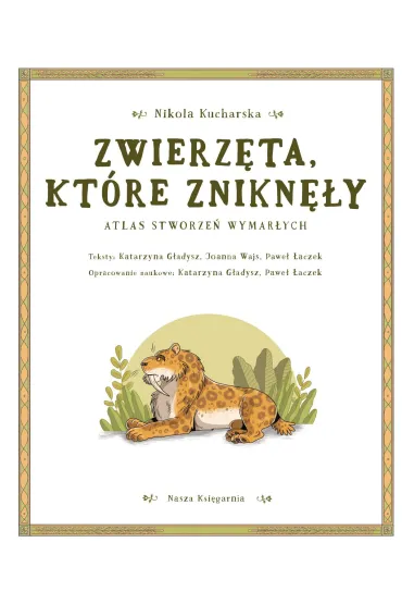 Zwierz�ta, kt�re znikn�y. Atlas stworze� wymar�ych - Joanna Wajs, Katarzyna  G�adysz, Pawe�  �aczek, Nikola Kucharska