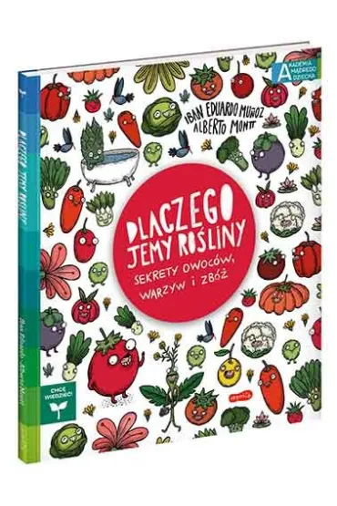 Dlaczego jemy ro�liny? Sekrety owoc�w, warzyw i zb�. Akademia M�drego Dziecka. Chc� wiedzie� - Iban Eduardo Munoz