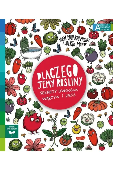 Dlaczego jemy ro�liny? Sekrety owoc�w, warzyw i zb�. Akademia M�drego Dziecka. Chc� wiedzie� - Iban Eduardo Munoz