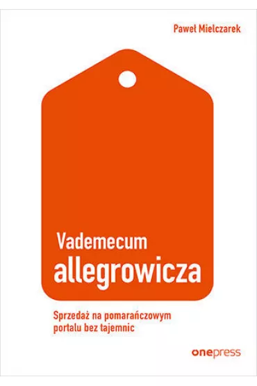 Vademecum allegrowicza. Sprzedawaj na pomara�czowym portalu bez tajemnic - Pawe� Mielczarek
