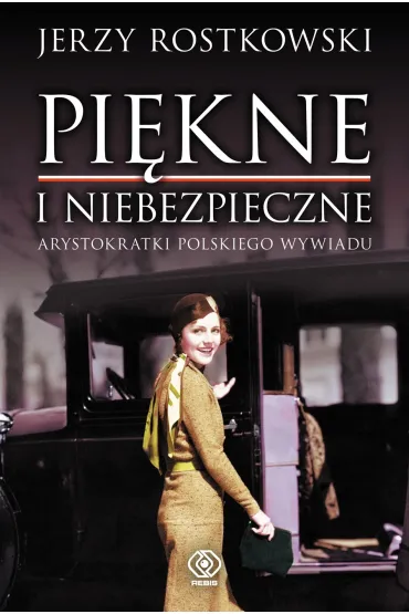 Pi�kne i niebezpieczne. Arystokratki polskiego wywiadu - Jerzy Rostkowski
