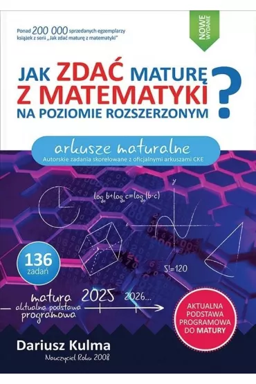Jak zda� matur� z matematyki na poziomie rozszerzonym  Arkusze maturalne wyd 2025 - Dariusz Kulma