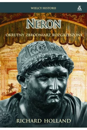 Neron. Okrutny zbrodniarz rozgrzeszony - Richard Holland