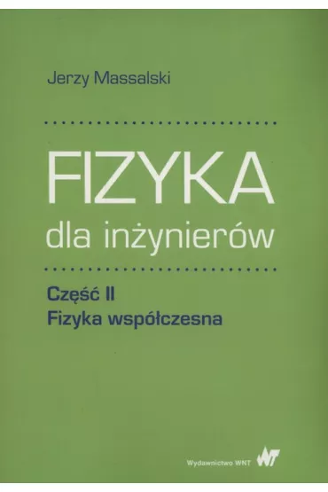 Fizyka dla in�ynier�w. Cz�� II. Fizyka wsp�czesna - Jerzy Massalski