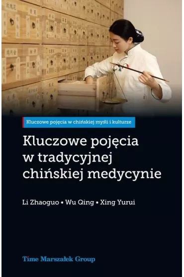 Kluczowe poj�cia w tradycyjnej chi�skiej medycynie - Xing Yurui, Li Zhaoguo, Wu Qing