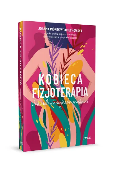 Kobieca fizjoterapia. Jak zadba� o swoje zdrowie intymne - Joanna Pi�rek-Wojciechowska