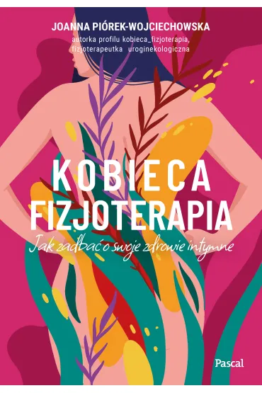 Kobieca fizjoterapia. Jak zadba� o swoje zdrowie intymne - Joanna Pi�rek-Wojciechowska