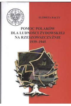 Pomoc polak�w dla ludno�ci �ydowskiej na rzeszowszczy�nie 1939 - 1945 - R�czy El�bieta - El�bieta R�czy
