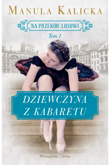 Dziewczyna z kabaretu. Na przek�r losowi. Tom 1 - Manula Kalicka