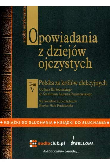 Opowiadania z dziej�w ojczystych t. 5. Polska za kr�l�w elekcyjnych - Bronis�aw Gebert, Gizela Gebert