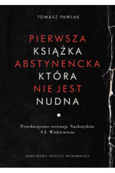 Pierwsza ksi��ka abstynencka, kt�ra nie jest nudna. Przedwojenne recenzje Narkotyk�w S.I.Witkiewicza - Tomasz Pawlak