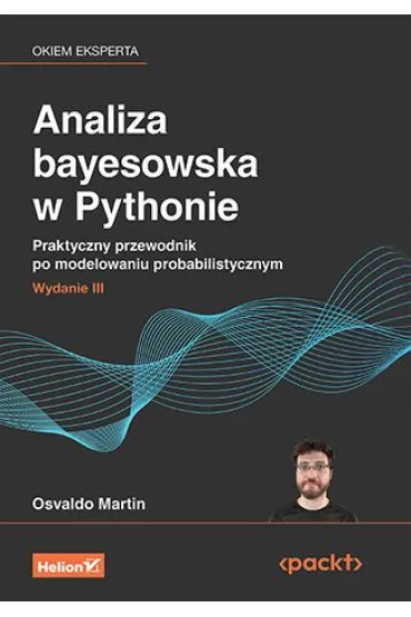 Analiza bayesowska w Pythonie. Praktyczny przewodnik po modelowaniu probabilistycznym. Wydanie III - Martin  Osvaldo