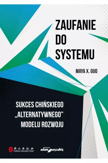 Zaufanie do systemu. Sukces chi�skiego "alternatywnego" modelu rozwoju - Maya X. Guo