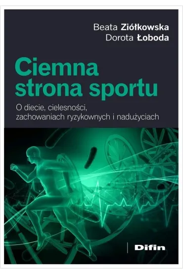 Ciemna strona sportu. O diecie, cielesno�ci, zachowaniach ryzykownych i nadu�yciach - Zi�kowska Beata �oboda Dorota