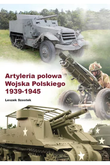 Artyleria polowa Wojska Polskiego 1939-1945 - Leszek Szostek