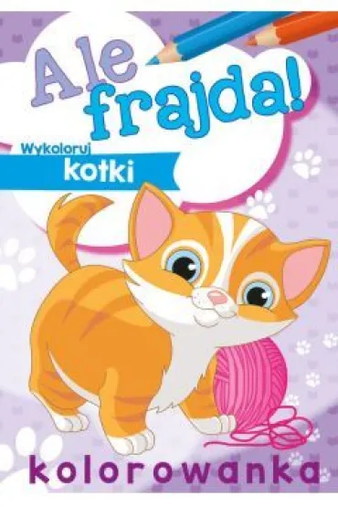Malowanka A4 Ale frajda  Wykoloruj kotki SKRZAT 156351 SK