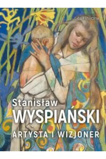 Stanis�aw Wyspia�ski. Artysta i wizjoner - Luba Ristujczina