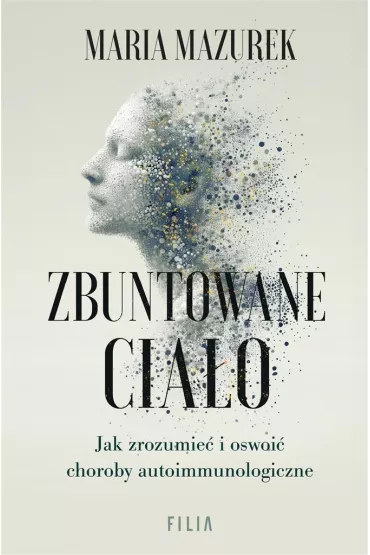 Zbuntowane cia�o. Jak zrozumie� i oswoi� choroby autoimmunologiczne - Maria Mazurek