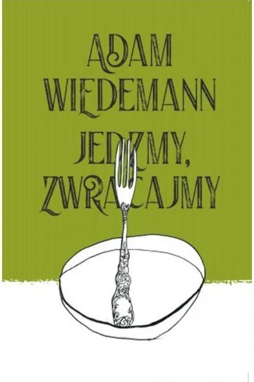 Jedzmy, zwracajmy - Adam Wiedemann