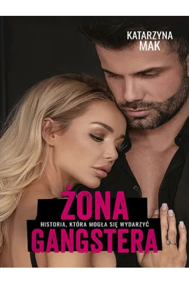 �ona gangstera. Historia, kt�ra mog�a si� wydarzy� - Katarzyna Mak