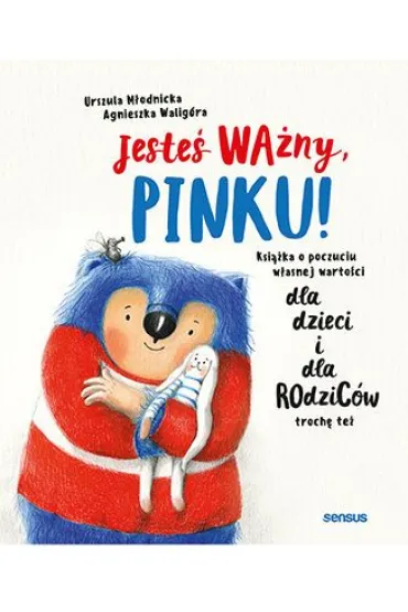 Jeste� wa�ny, Pinku! Ksi��ka o poczuciu w�asnej warto�ci dla dzieci i dla rodzic�w troch� te� - Agnieszka Walig�ra, Urszula M�odnicka