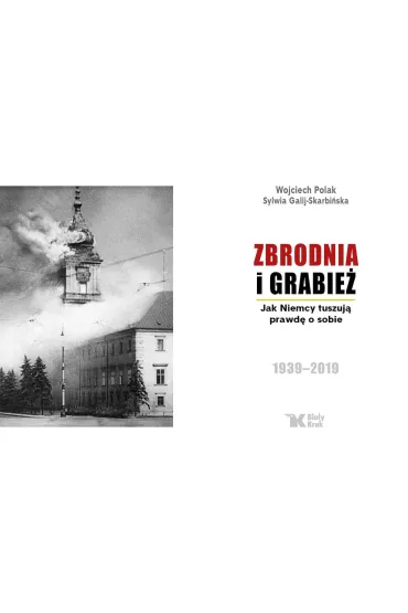 Zbrodnia i grabie�. Jak Niemcy tuszuj� prawd� o sobie 1939 &ndash; 2019 (wydanie 2024) - Sylwia Galij-Skarbi�ska, Wojciech Polak