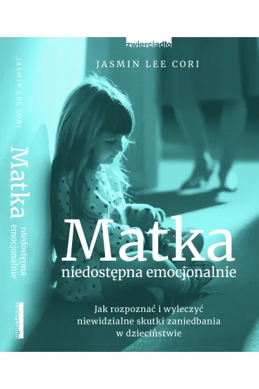 Matka niedost�pna emocjonalnie. Jak rozpozna� i wyleczy� niewidzialne skutki zaniedbania w dzieci�stwie - Jasmin Lee Cori