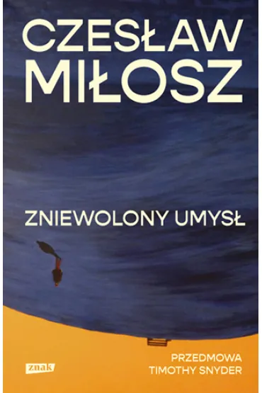 Zniewolony umys�. Przedmowa: Timothy Snyder - Czes�aw Mi�osz