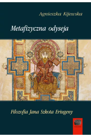Metafizyczna odyseja. Filozofia Jana Szkota Eriugeny - Agnieszka Kijewska