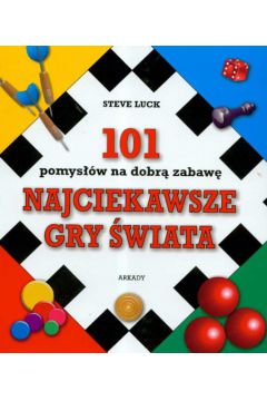 Najciekawsze gry �wiata 101 pomys��w na dobr� zabaw� - Luck Steve - Steve Luck