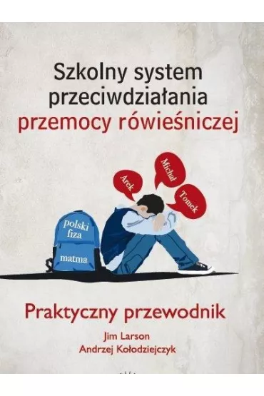 Szkolny system przeciwdzia�ania przemocy r�wie�niczej. Praktyczny przewodnik - Jim Larson, Andrzej Ko�odziejczyk
