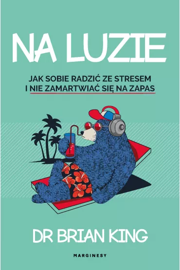 Na luzie. Jak radzi sobie ze stresem i nie martwi si na zapas - Brian King