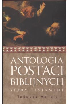 Antologia postaci biblijnych Stary Testament - Hanelt Tadeusz - Tadeusz Hanelt