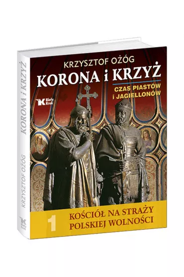 Ko�ci� na stra�y polskiej wolno�ci 1. Korona i Krzy�. Czas Piast�w i Jagiellon�w - Adam Bujak, Krzysztof O��g
