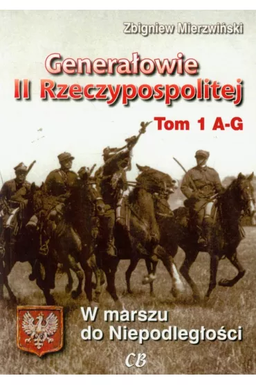 Genera�owie II Rzeczypospolitej. Tom 1 A - G - Zbigniew Mierzwi�ski