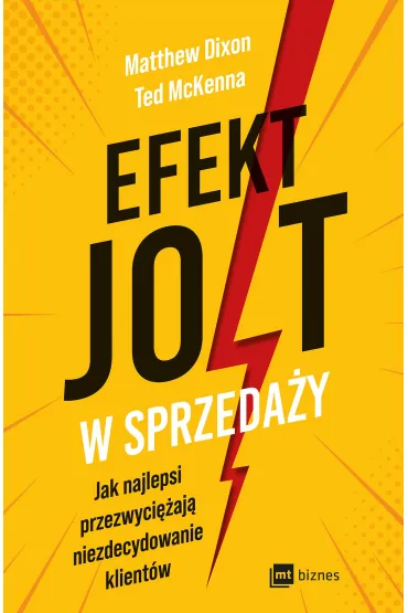 Efekt JOLT w sprzeda�y. Jak najlepsi przezwyci�aj� niezdecydowanie klient�w - Dixon Matthew, Ted McKenna