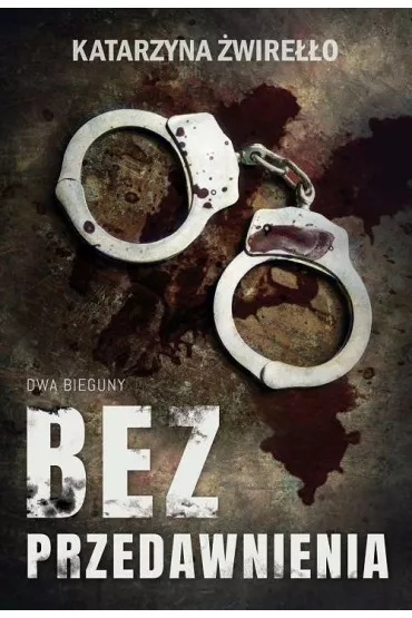 Bez przedawnienia. Dwa Bieguny. Tom 1 - Katarzyna  �wire��o