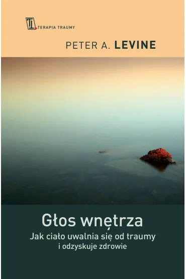 G�os wn�trza. Jak cia�o uwalnia si� od traumy i odzyskuje zdrowie - Peter A. Levine