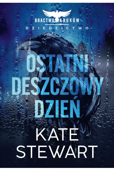 Ostatni deszczowy dzie�. Bractwo Kruk�w. Dziedzictwo - Kate Stewart