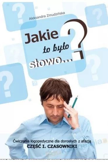 Jakie to by�o s�owo? �wiczenia logopedyczne dla doros�ych z afazj�. Czasowniki. Cz�� 1 - Aleksandra Zmudzi�ska