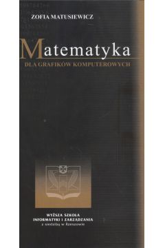 Matematyka dla grafik�w komputerowych - Matusiewicz Zofia - Zofia Matusiewicz