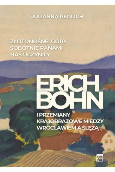 Z�otono�ne G�ry Sobotnie panami nas uczyni�y. Erich Bohn i przemiany krajobrazowe mi�dzy Wroc�awiem a �l꿱 - Julianna  Redlich