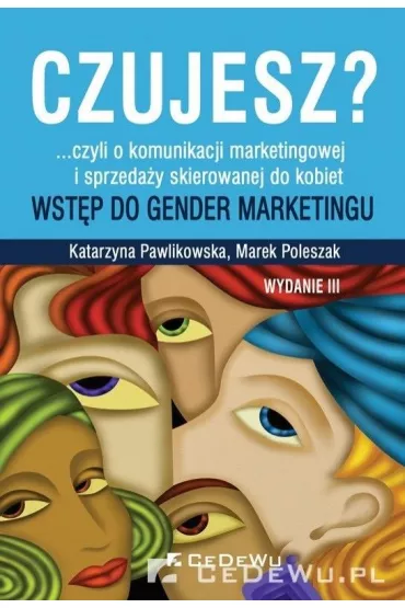 Czujesz?... czyli o komunikacji marketingowej i sprzeda�y skierowanej do kobiet - Katarzyna Pawlikowska, Marek Poleszak