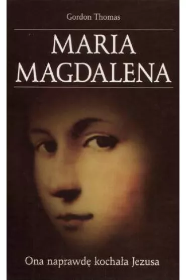 Maria Magdalena. Ona naprawd� kocha�a Jezusa - Thomas Gordon